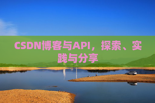CSDN博客与API，探索、实践与分享