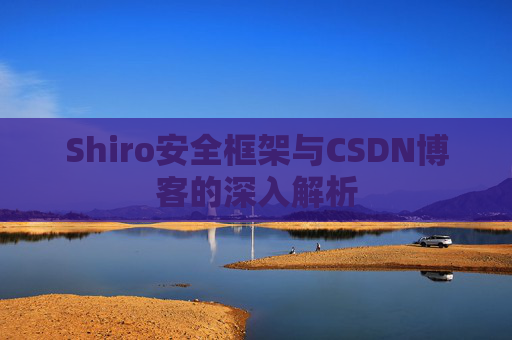 Shiro安全框架与CSDN博客的深入解析